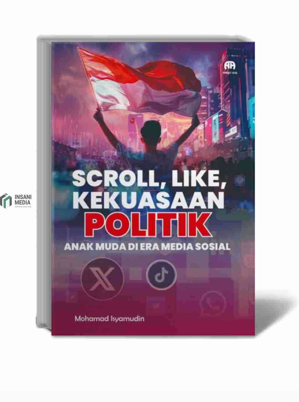 Membedah “Scroll, Like, Kekuasaan Politik, Anak Muda di Era Media Sosial” Tanpa Spoiler, Tapi Penuh Alasan untuk Membacanya Scrool Like Kekuasaan Politik